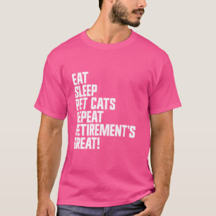 Eat Sleep Pet Cats Repeat Retirement's Great Cat G T-Shirt