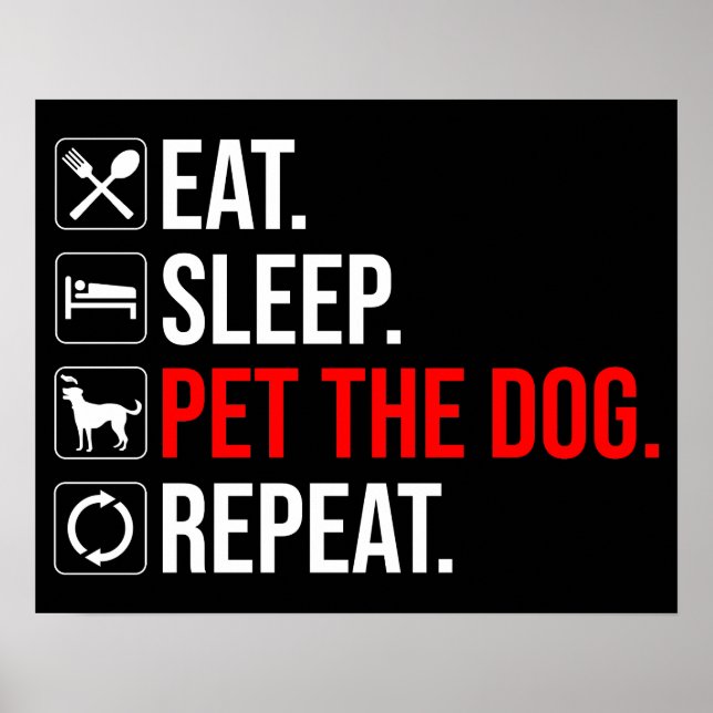Eat. Sleep. Pet The Dog. Repeat Poster (Front)