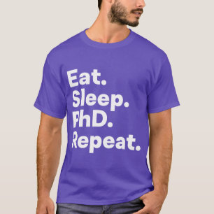 Eat Sleep Phd Repeat Phd Student T-Shirt