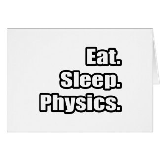 Eat. Sleep. Physics.