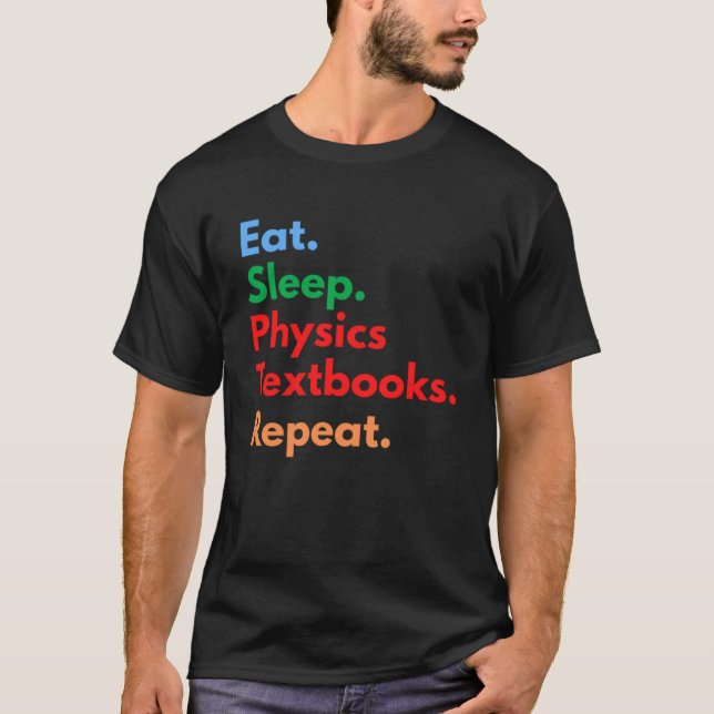 Eat Sleep Physics Textbooks Repeat for Physics T-Shirt (Front)