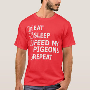 Eat Sleep Pigeons Eat Food Repeat Design Fan gift T-Shirt