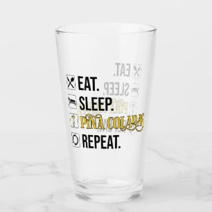 Eat. Sleep. Pina Coladas. Repeat.  Glass