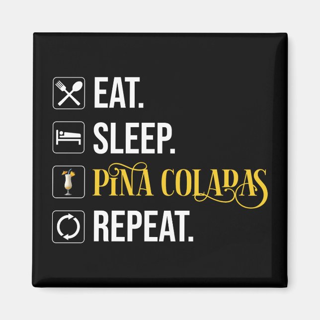Eat. Sleep. Pina Coladas. Repeat.  Magnet (Front)
