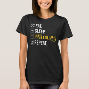 Eat. Sleep. Pina Coladas. Repeat.  T-Shirt