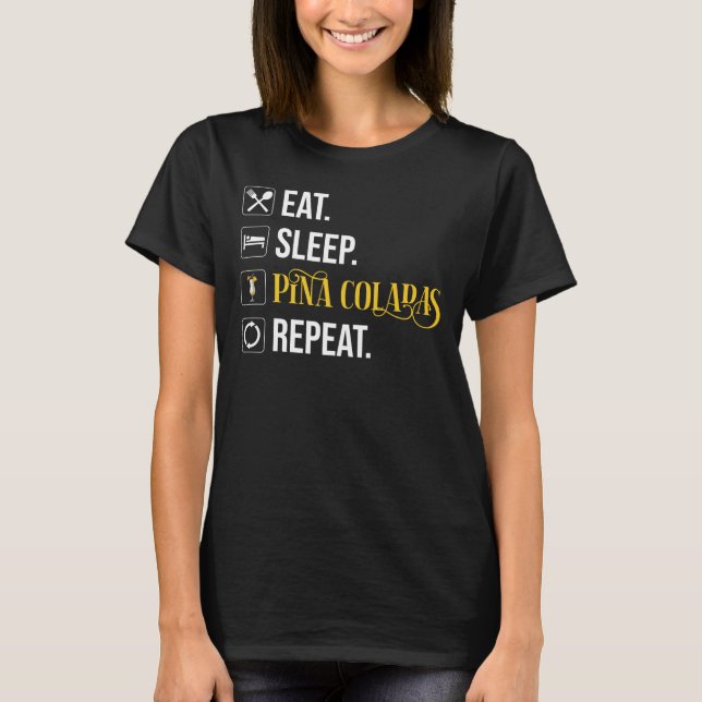 Eat. Sleep. Pina Coladas. Repeat.  T-Shirt (Front)
