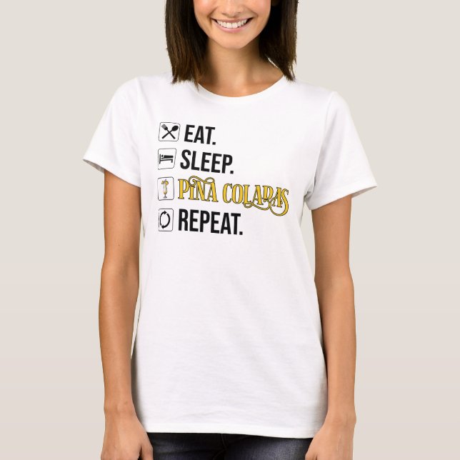 Eat. Sleep. Pina Coladas. Repeat.  T-Shirt (Front)