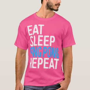 Eat Sleep Ping Pong Repeat Table Tennis T-Shirt