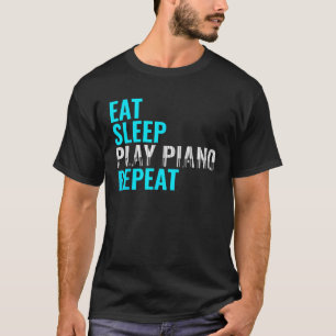 Eat Sleep Play Piano Repeat Organ Instrument Humou T-Shirt