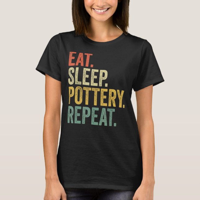 Eat Sleep Pottery Repeat  Pottery  Men Women T-Shirt (Front)