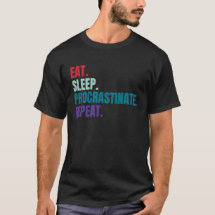 Eat Sleep Procrastinate Repeat T-Shirt