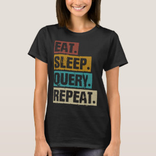 Eat Sleep Query Repeat Coding Computer Database Pr T-Shirt
