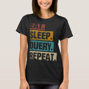 Eat Sleep Query Repeat Coding Computer Database Pr T-Shirt