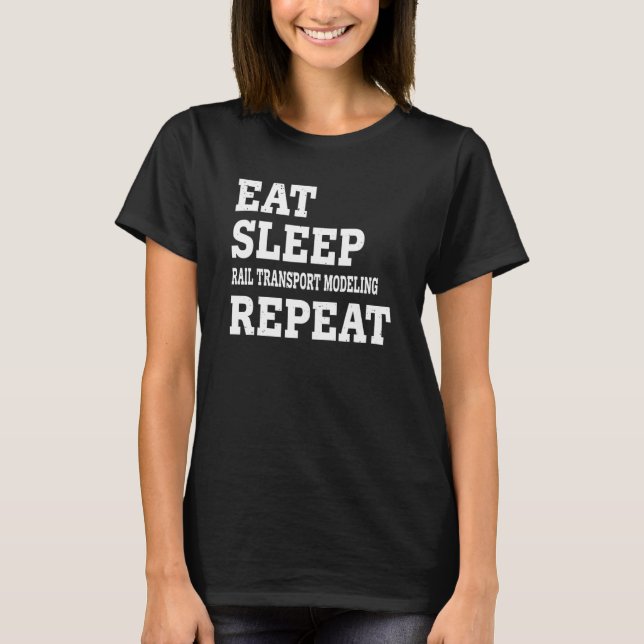 Eat Sleep Rail Transport Modelling Repeat  Sarcast T-Shirt (Front)