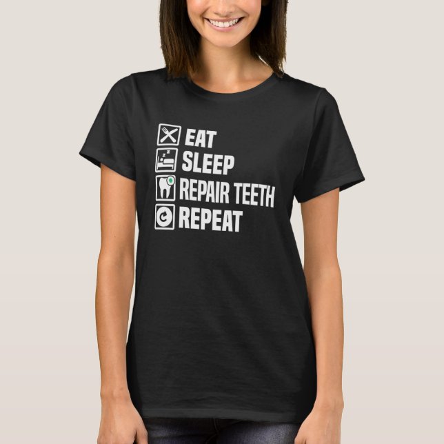 Eat Sleep Repair Teeth Repeat Dental Assistant Den T-Shirt (Front)
