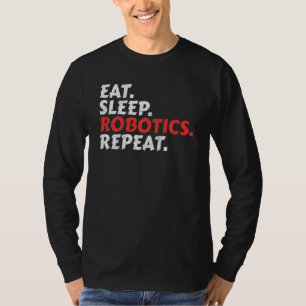 Eat Sleep Robotics Repeat Funny Robot Engineer T-Shirt