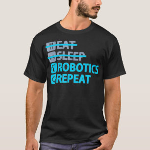 Eat Sleep Robotics Repeat Funny T for Engineers T-Shirt