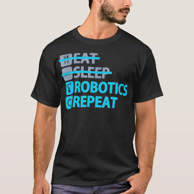 Eat Sleep Robotics Repeat  Funny T for Engineers  T-Shirt (Front)