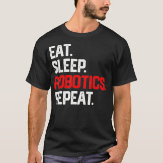 EAT SLEEP ROBOTICS REPEAT SHIRT Robots Engineer Me