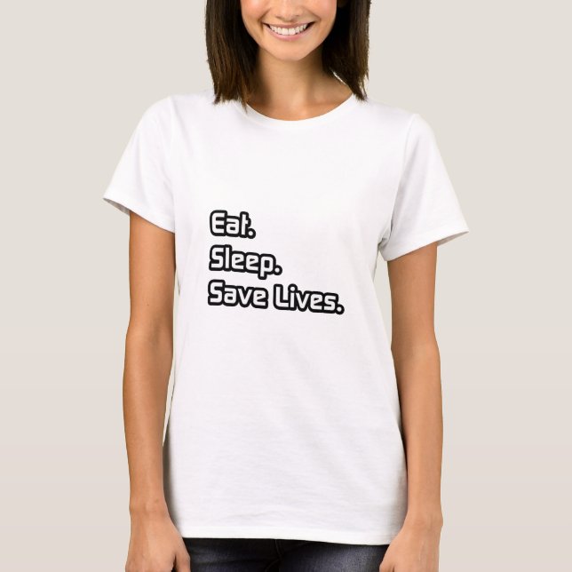 Eat. Sleep. Save Lives. T-Shirt (Front)