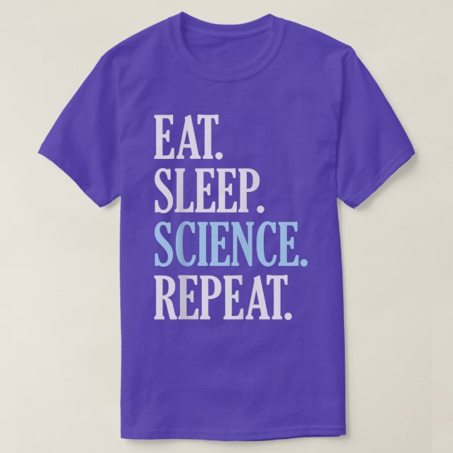 Eat Sleep Science Repeat Funny Novelty Science  T-Shirt (Design Front)
