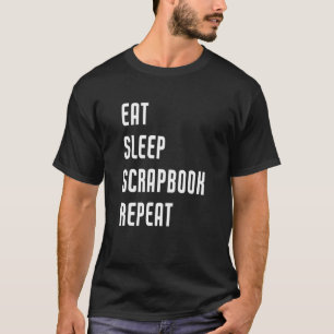 Eat Sleep Scrapbook Repeat Scrapbooking Crafting T-Shirt