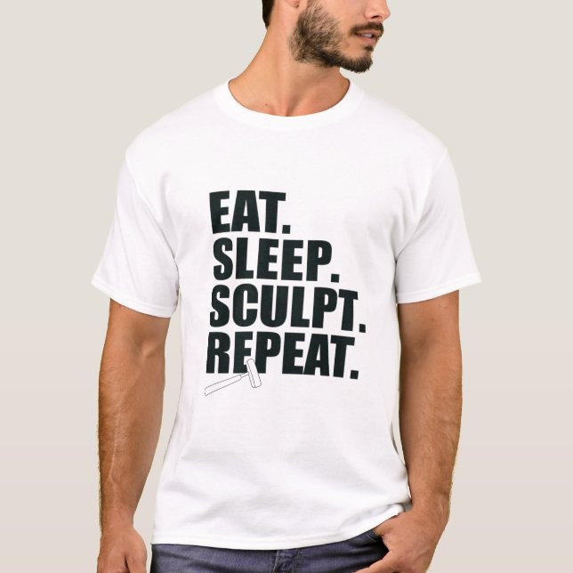 Eat. Sleep. Sculpt. Repeat. T-Shirt (Front)