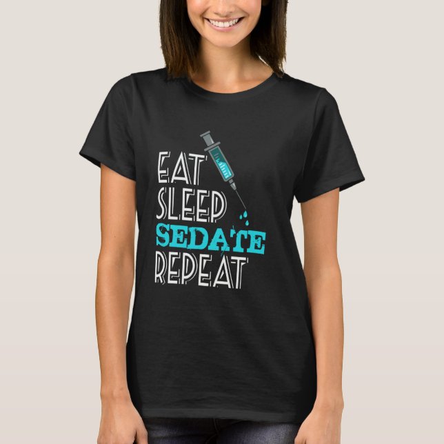 Eat Sleep Sedate Repeat Nurse Life Medical Humor N T-Shirt (Front)