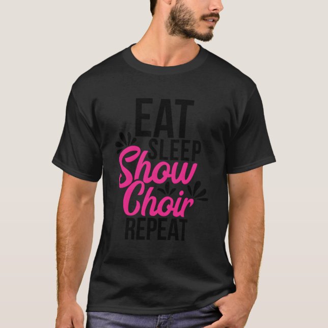 Eat Sleep Show Choir Repeat Motivational Gift Ace0 T-Shirt (Front)