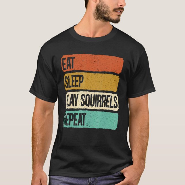 Eat Sleep Slay Squirrels Repeat Animal Hunting Hun T-Shirt (Front)