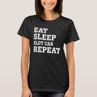 EAT SLEEP SLOT CAR REPEAT  SARCASTIC T-Shirt
