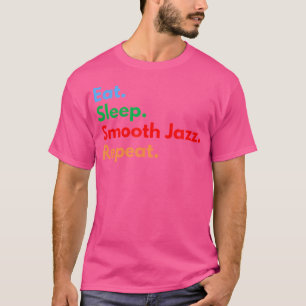 Eat Sleep Smooth Jazz Repeat For Smooth Jazz Lover T-Shirt