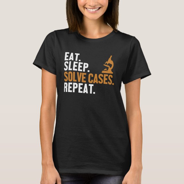 Eat Sleep Solve Cases Repeat Science Forensic Scie T-Shirt (Front)