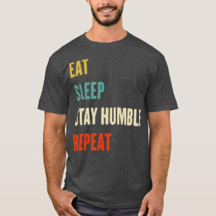 Eat Sleep Stay Humble Repeat Be Humble Day T-Shirt