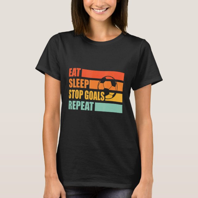 Eat Sleep Stop Goals Repeat Soccer Goalkeeper Retr T-Shirt (Front)