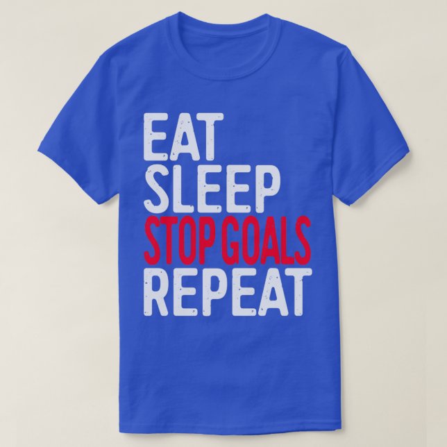 Eat Sleep Stop Goals Repeat  T-Shirt (Design Front)
