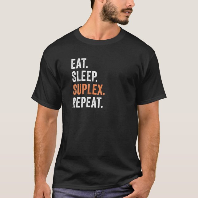 Eat Sleep Suplex Repeat  Pro Wrestling Finishing M T-Shirt (Front)