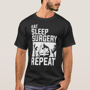 Eat Sleep Surgery Repeat For A Surgeon T-Shirt