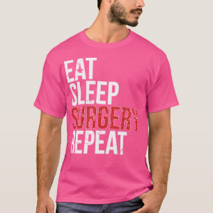 Eat Sleep Surgery Repeat Surgeon Surgery Doctor Su T-Shirt