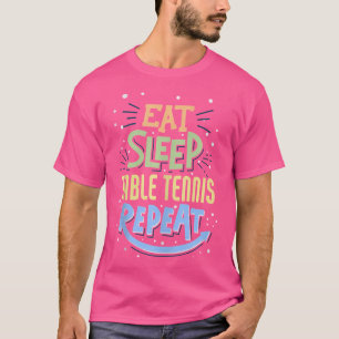 Eat Sleep Table Tennis Repeat - Table Tennis Playe T-Shirt