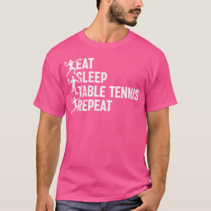 Eat Sleep Table Tennis Repeat - Table Tennis Playe T-Shirt