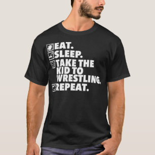 Eat Sleep Take Kid to Wrestling Repeat  Wrestling  T-Shirt