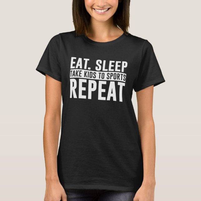 Eat Sleep Take Kids To Sports Repeat T-Shirt (Front)