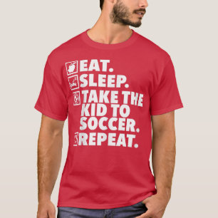 Eat Sleep Take the Kid to Soccer RepeatSoccer Mum  T-Shirt