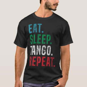 Eat Sleep Tango Repeat For Tango Argentino T-Shirt