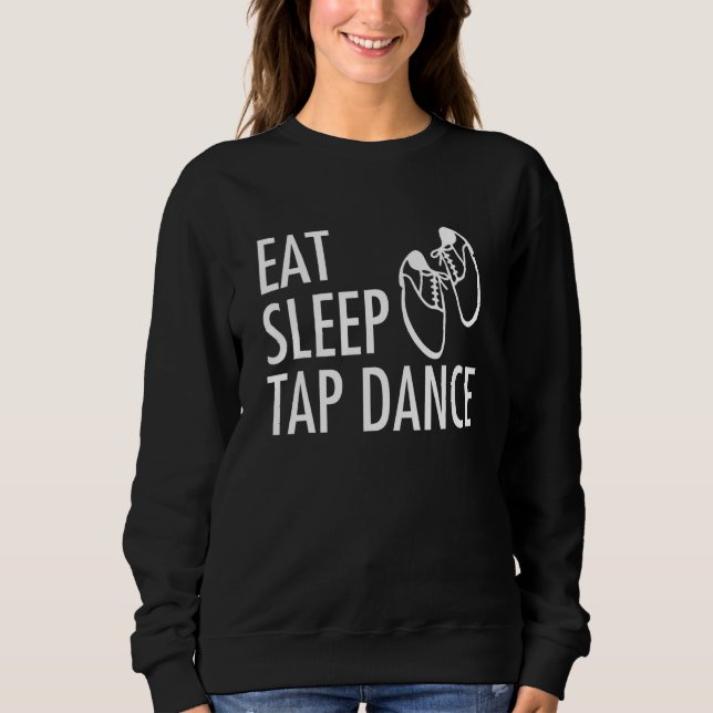 Eat Sleep Tap Dance Tap Dancer 1 Sweatshirt (Front)