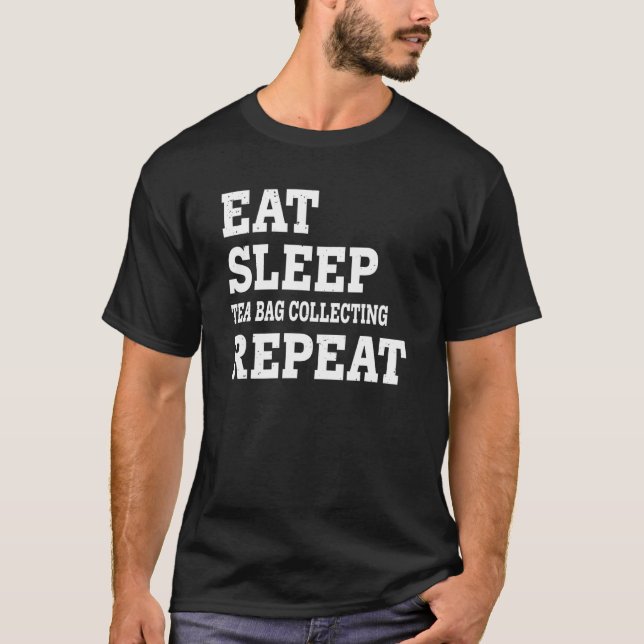 Eat Sleep Tea Bag Collecting Repeat  Sarcastic T-Shirt (Front)