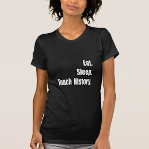 Eat Sleep Teach History T-Shirt