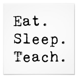 Eat. Sleep. Teach. Photo Print