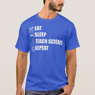 Eat Sleep Teach Science Repeat Funny Science Teach T-Shirt